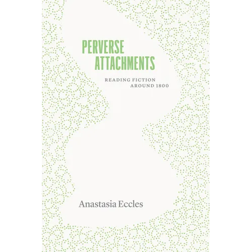 Perverse Attachments: Reading Fiction Around 1800 - Paperback