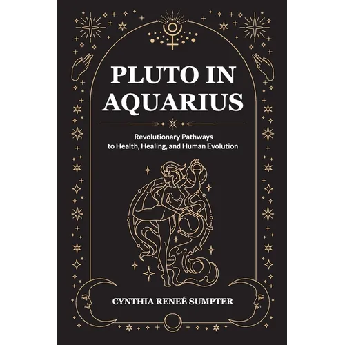 Pluto in Aquarius: Revolutionary Pathways to Health, Healing, and Human Evolution - Paperback