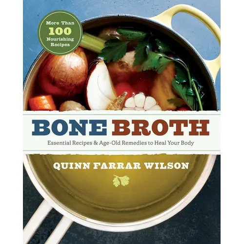 Bone Broth: 101 Essential Recipes & Age-Old Remedies to Heal Your Body - Paperback