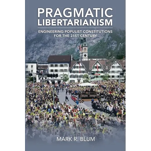 Pragmatic Libertarianism: Engineering populist constitutions for the 21st century - Paperback