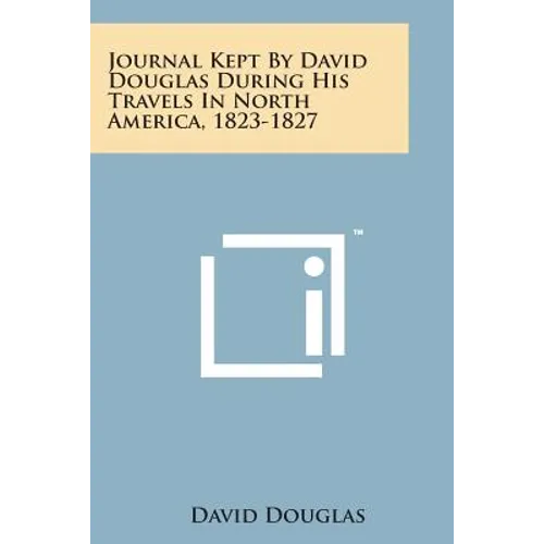 Journal Kept by David Douglas During His Travels in North America, 1823-1827 - Paperback