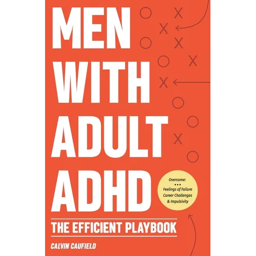 Men With Adult ADHD: The Efficient Playbook to Break Free From Feelings of Failure, Improve Focus, Understand Executive Dysfunction, and Master Key Ha - Paperback