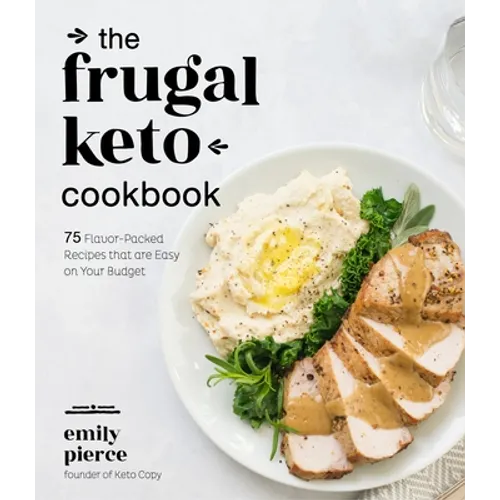 The Frugal Keto Cookbook: 75 Flavor-Packed Recipes That Are Easy on Your Budget - Paperback