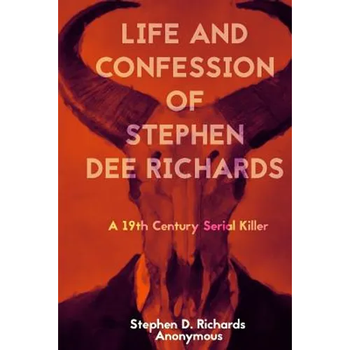 Life and Confession of Stephen Dee Richards: A 19th Century Serial Killer - Paperback