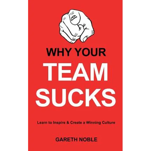 Why Your Team Sucks: Learn To Inspire and Create a Winning Culture - Paperback
