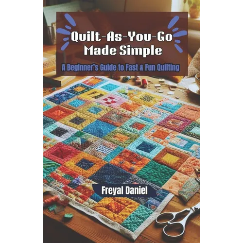 Quilt-As-You-Go Made Simple: A Beginner's Guide to Fast & Fun Quilting - Paperback