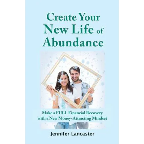 Create your New Life of Abundance: Make a Full Financial Recovery with a New Money-Attracting Mindset