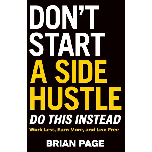 El Don't Start a Side Hustle!: Work Less, Earn More, and Live Free (Itpe) - Paperback