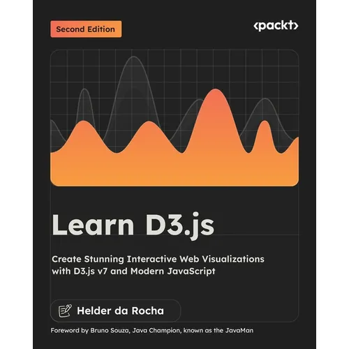 Learn D3.js - Second Edition: Create Stunning Interactive Web Visualizations with D3.js v7 and Modern JavaScript - Paperback