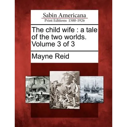 The Child Wife: A Tale of the Two Worlds. Volume 3 of 3 - Paperback
