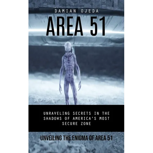 Area 51: Unveiling the Enigma of Area 51 (Unraveling Secrets in the Shadows of America's Most Secure Zone) - Paperback