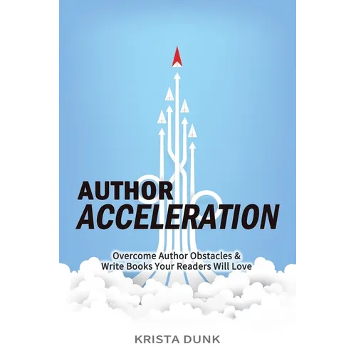 Author Acceleration: Overcome Author Obstacles and Write Books Your Readers Will Love - Paperback