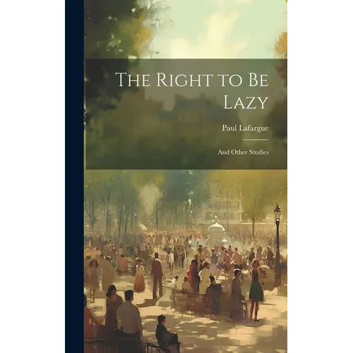 The Right to Be Lazy: And Other Studies - Hardcover