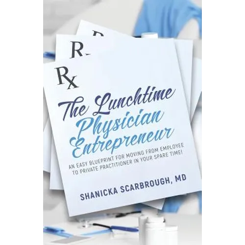 The Lunchtime Physician Entrepreneur: As Easy Blueprint for Moving From Employee to Private Practitioner in Your Spare Time! - Paperback