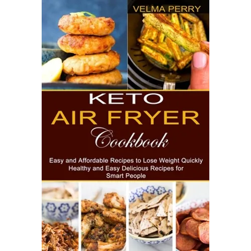 Keto Air Fryer Cookbook: Healthy and Easy Delicious Recipes for Smart People (Easy and Affordable Recipes to Lose Weight Quickly) - Paperback