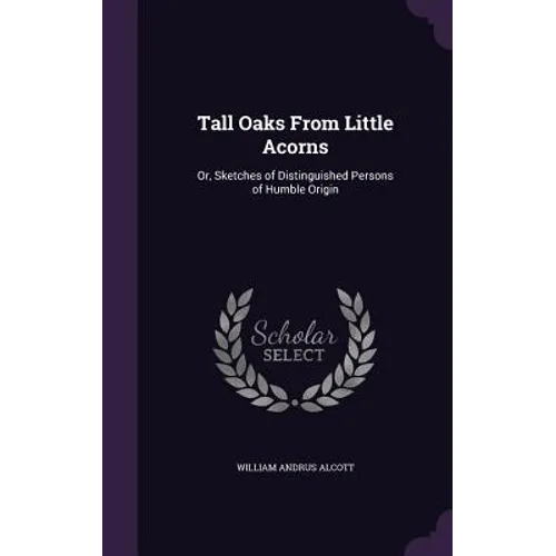 Tall Oaks From Little Acorns: Or, Sketches of Distinguished Persons of Humble Origin - Hardcover