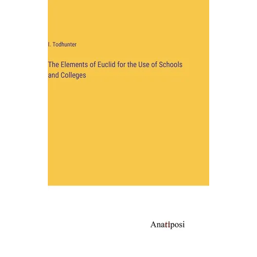 The Elements of Euclid for the Use of Schools and Colleges - Hardcover