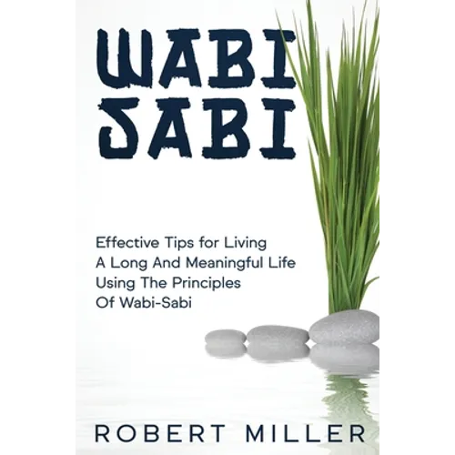 Wabi-Sabi: Effective Tips for Living A Long And Meaningful Life Using The Principles Of Wabi-Sabi - Paperback