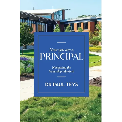 Now You Are a Principal: Navigating the Leadership Labyrinth - Paperback