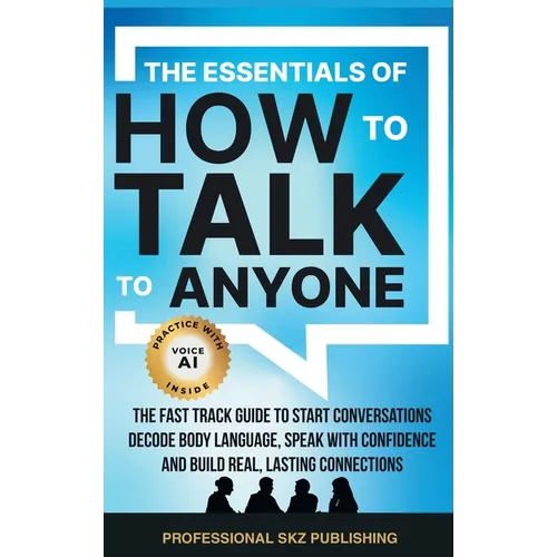 The Essentials of How to Talk to Anyone: The Fast Track Guide to Start Conversations, Decode Body Language, Speak with Confidence, and Build Real, Las - Hardcover