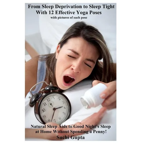From Sleep Deprivation to Sleep Tight with 12 Effective Yoga Poses: Natural Sleep Aids to Good Night's Sleep at Home Without Spending a Penny - Paperback