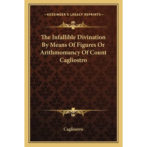 The Infallible Divination By Means Of Figures Or Arithmomancy Of Count Cagliostro - Paperback