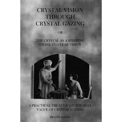 Crystal Vision Through Crystal Gazing: The Crystal as a Stepping Stone to Clear Vision - Paperback
