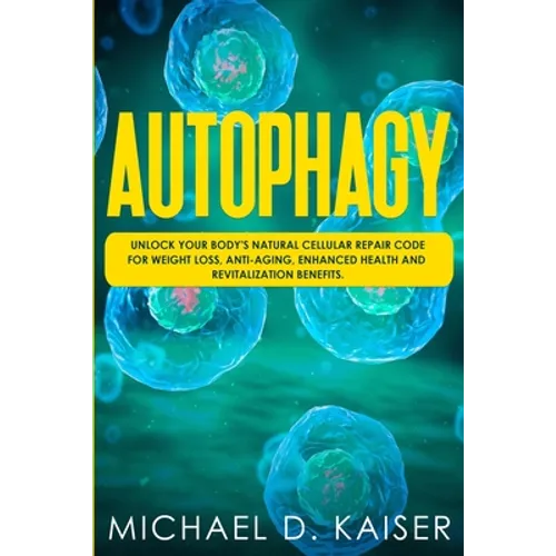 Autophagy: Unlock Your Body's Natural Cellular Repair Code For Weight Loss, Anti-Aging, Enhanced Health and Revitalization Benefits. - Paperback