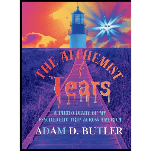 The Alchemist of Tears: A Photo Diary of My Psychedelic Trip Across America (Clean Edition): A Photo Diary of My Psychedelic Trip Across America (Clea - Hardcover