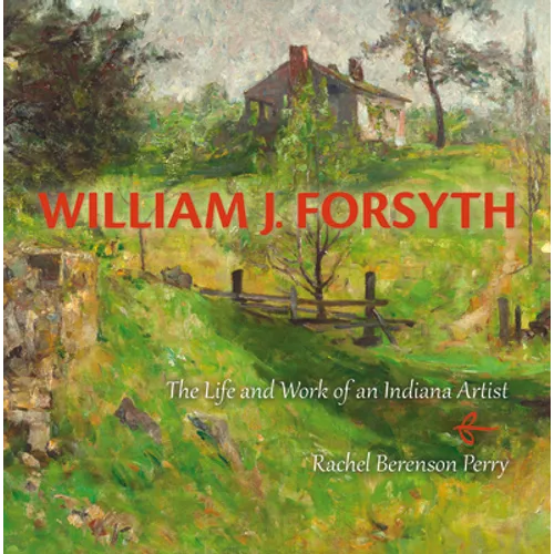William J. Forsyth: The Life and Work of an Indiana Artist - Hardcover