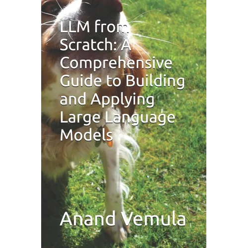 LLM from Scratch: A Comprehensive Guide to Building and Applying Large Language Models - Paperback