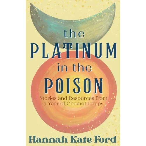 The Platinum in the Poison: Stories and Resources from a Year of Chemotherapy - Paperback