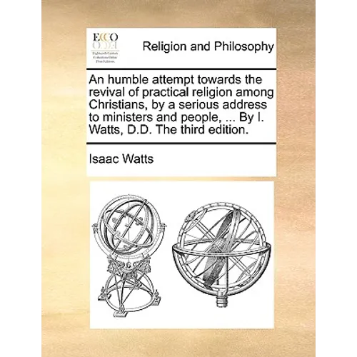 An Humble Attempt Towards the Revival of Practical Religion Among Christians, by a Serious Address to Ministers and People, ... by I. Watts, D.D. the - Paperback