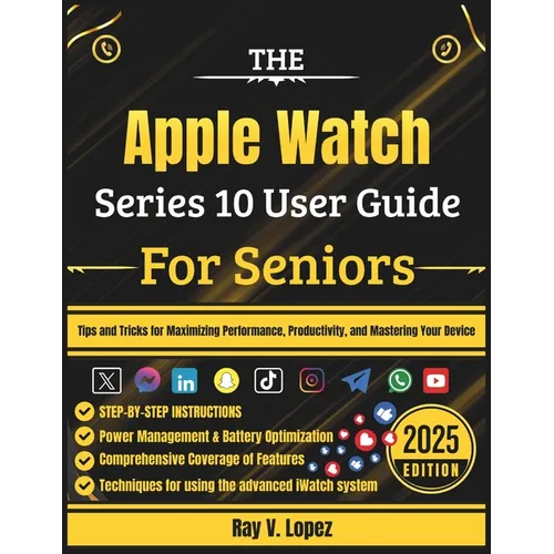 The Apple Watch Series 10 User Guide For Seniors: Tips and Tricks for Maximizing Performance, Productivity, and Mastering Your Device - Paperback