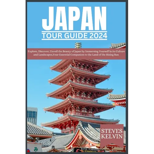 Japan Tour Guide 2024: Explore, Discover, Unveil the Beauty of Japan by Immersing Yourself in its Culture and Landscapes, Your Essential Comp - Paperback