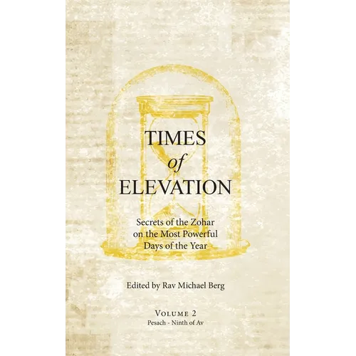 Times of Elevation Volume 2: Secrets of the Zohar on the Most Powerful Days of the Year - Hardcover