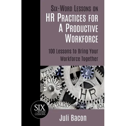 Six-Word Lessons on HR Practices for a Productive Workforce: 100 Lessons to Bring Your Workforce Together - Paperback
