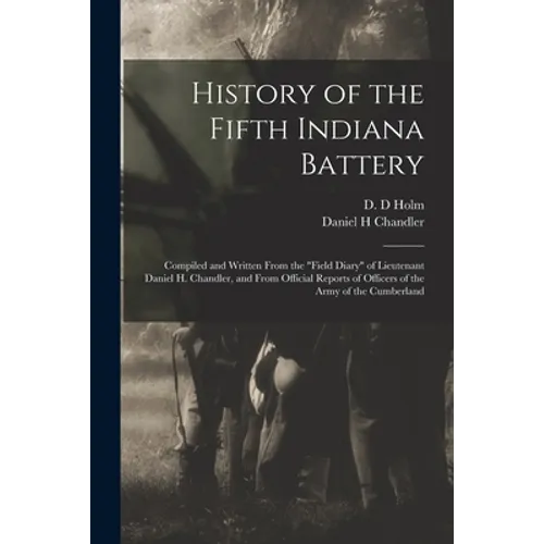 History of the Fifth Indiana Battery: Compiled and Written From the 