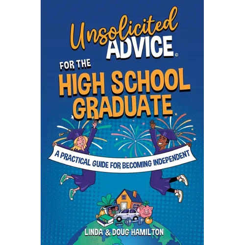 Unsolicited Advice for the High School Graduate: A Practical Guide for Becoming Independent