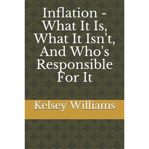 Inflation - What It Is, What It Isn't, And Who's Responsible For It - Paperback