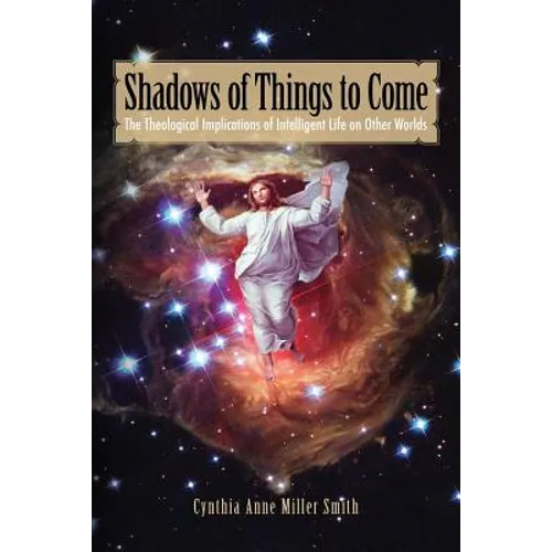 Shadows of Things to Come: The Theological Implications of Intelligent Life on Other Worlds - Paperback