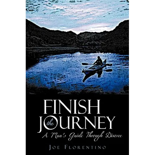 Finish the Journey: A Man's Guide Through Divorce - Hardcover