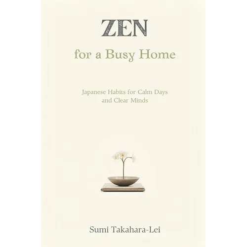 Zen for a Busy Home: Japanese Habits for Calm Days and Clear Minds - Paperback