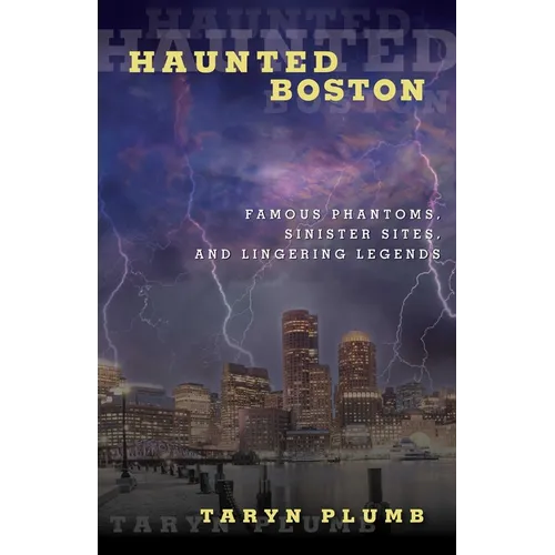 Haunted Boston: Famous Phantoms, Sinister Sites, and Lingering Legends - Paperback