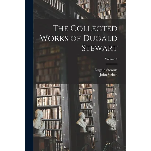 The Collected Works of Dugald Stewart; Volume 4 - Paperback