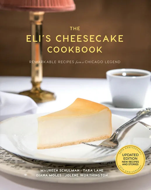 The Eli's Cheesecake Cookbook: Remarkable Recipes from a Chicago Legend: Updated 40th Anniversary Edition with New Recipes and Stories - Hardcover