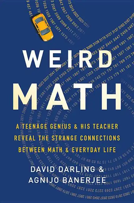 Weird Math: A Teenage Genius and His Teacher Reveal the Strange Connections Between Math and Everyday Life - Hardcover