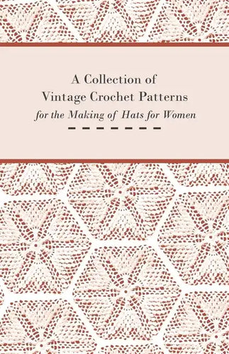 A Collection of Vintage Crochet Patterns for the Making of Hats for Women - Paperback