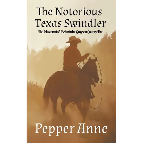 The Notorious Texas Swindler: The Mastermind Behind The Grayson County Five - Paperback