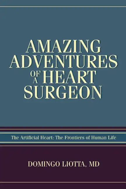 Amazing Adventures of a Heart Surgeon: The Artificial Heart: The Frontiers of Human Life - Paperback